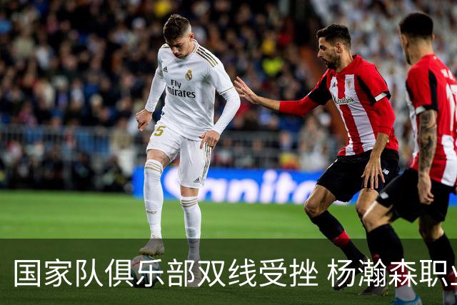 国家队俱乐部双线受挫 杨瀚森职业生涯进入至暗时刻？