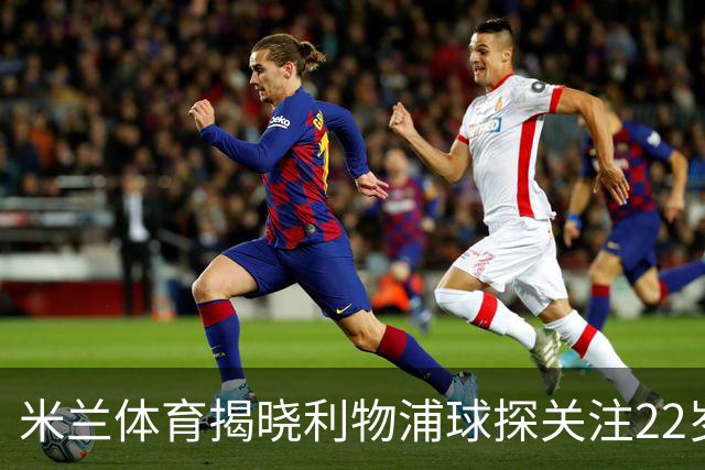 米兰体育揭晓利物浦球探关注22岁乌兹别克国脚费祖拉耶夫