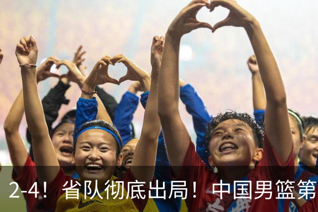 2-4！省队彻底出局！中国男篮第二阶段赛程公布